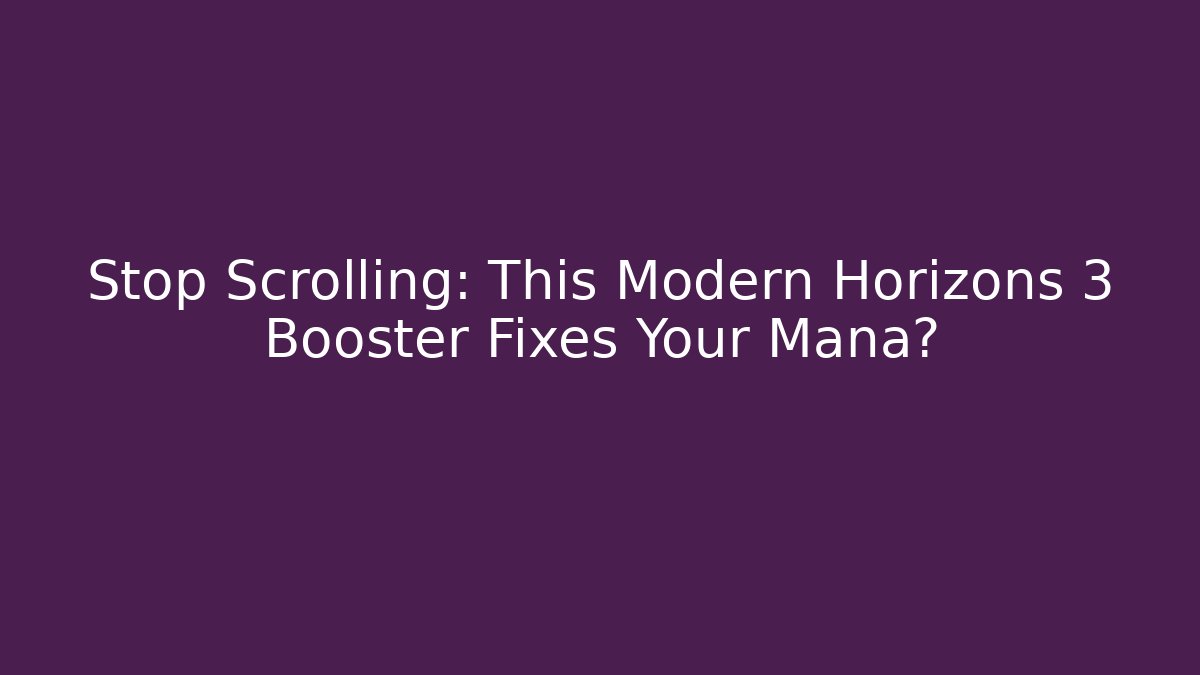 Stop Scrolling: This Modern Horizons 3 Booster Fixes Your Mana?