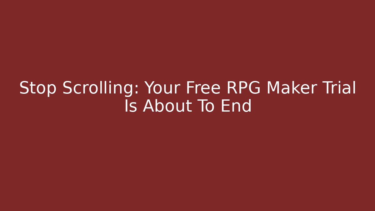Stop Scrolling: Your Free RPG Maker Trial Is About To End - The Family Holidays