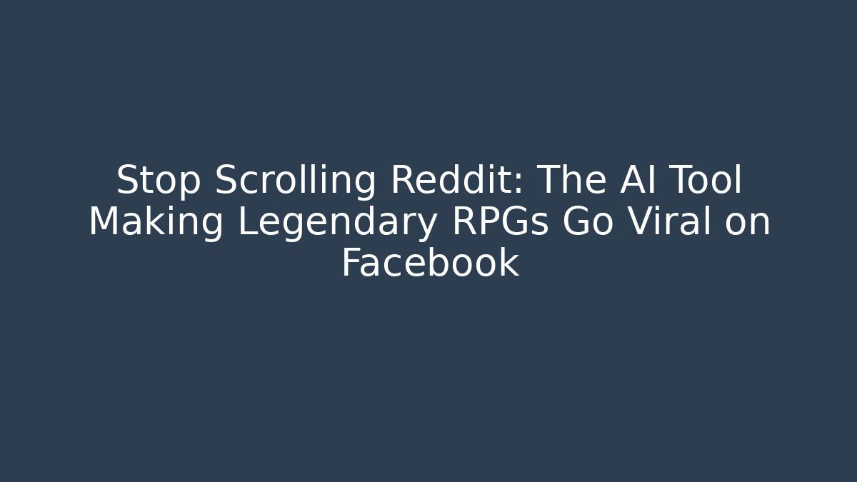 Stop Scrolling Reddit: The AI Tool Making Legendary RPGs Go Viral on Facebook - The Family Holidays