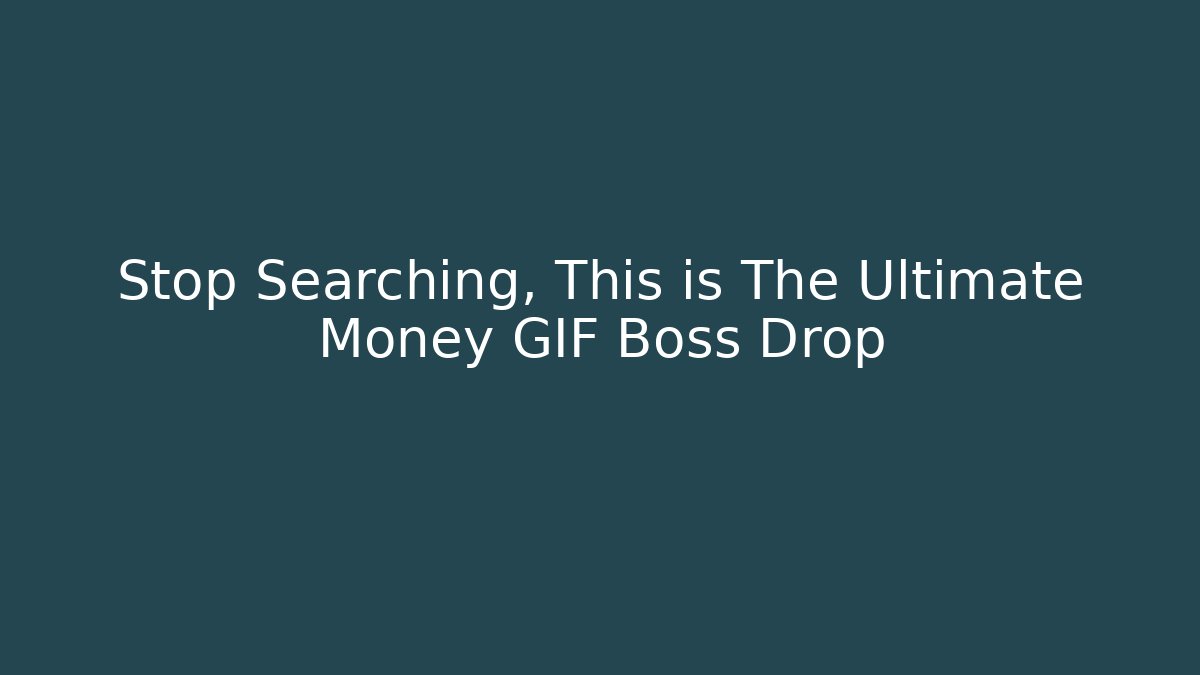 Stop Searching, This is The Ultimate Money GIF Boss Drop