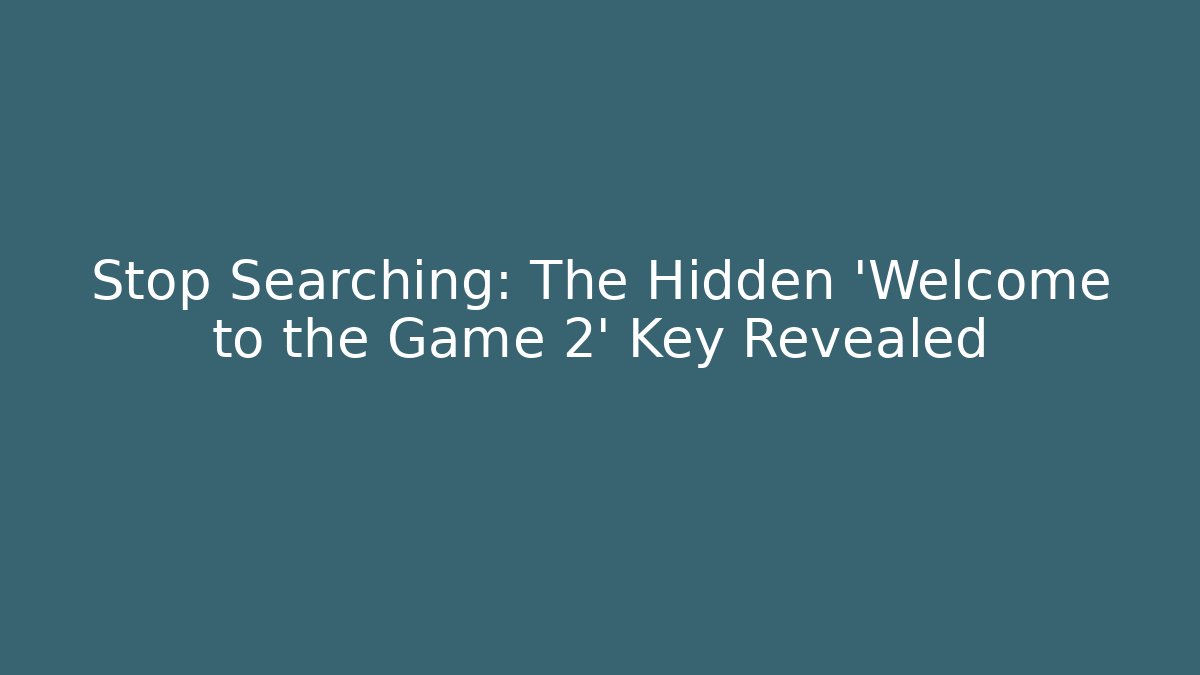 Stop Searching: The Hidden 'Welcome to the Game 2' Key Revealed - The Family Holidays