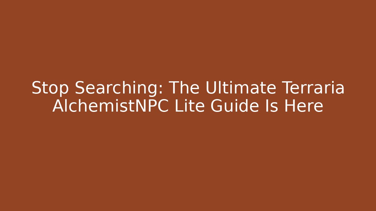 Stop Searching: The Ultimate Terraria AlchemistNPC Lite Guide Is Here