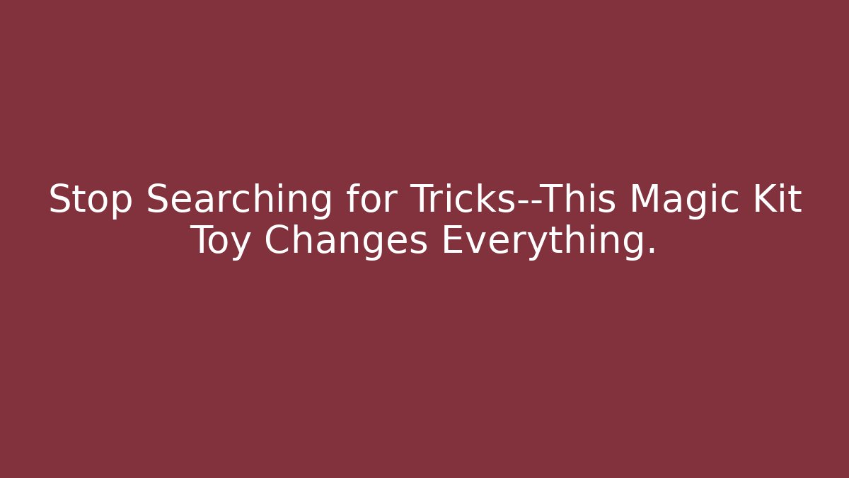 Stop Searching for Tricks—This Magic Kit Toy Changes Everything. - The Family Holidays