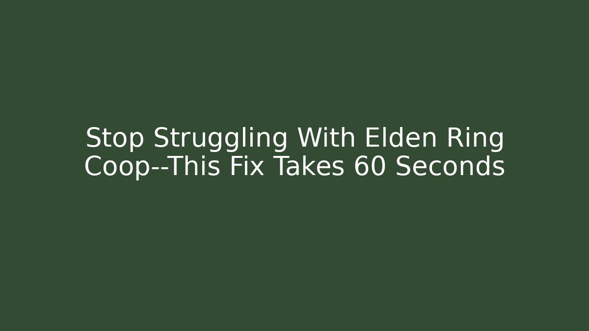 Stop Struggling With Elden Ring Coop—This Fix Takes 60 Seconds