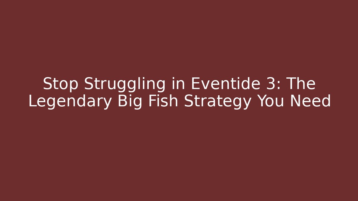Stop Struggling in Eventide 3: The Legendary Big Fish Strategy You Need