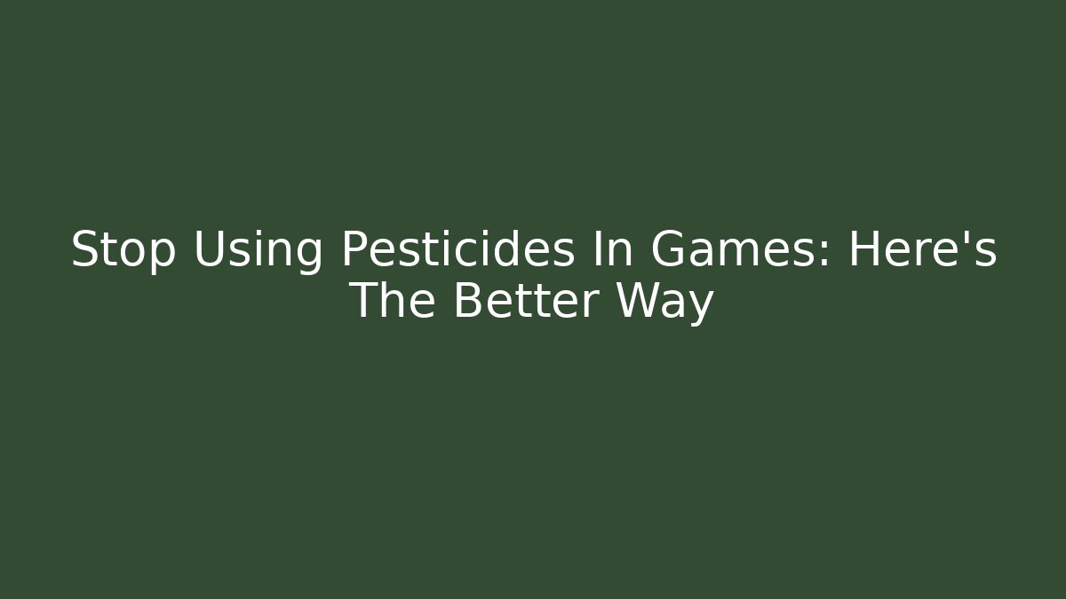 Stop Using Pesticides In Games: Here's The Better Way - The Family Holidays