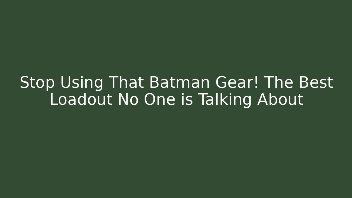 Stop Using That Batman Gear! The Best Loadout No One is Talking About - The Family Holidays
