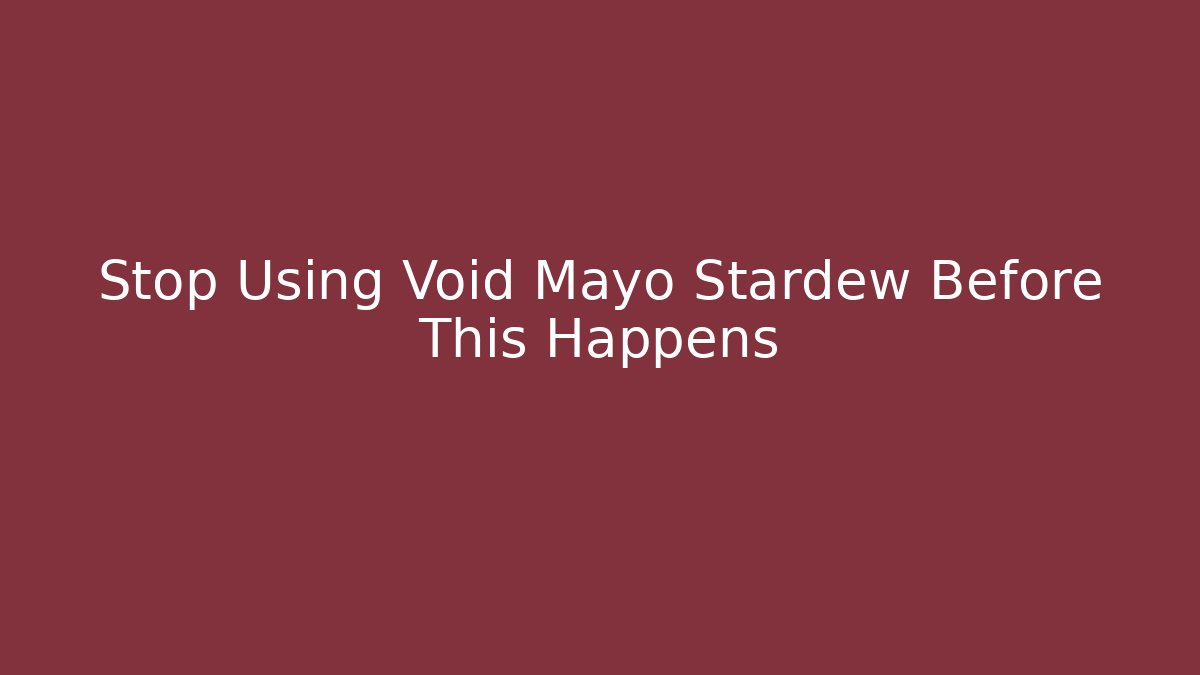 Stop Using Void Mayo Stardew Before This Happens