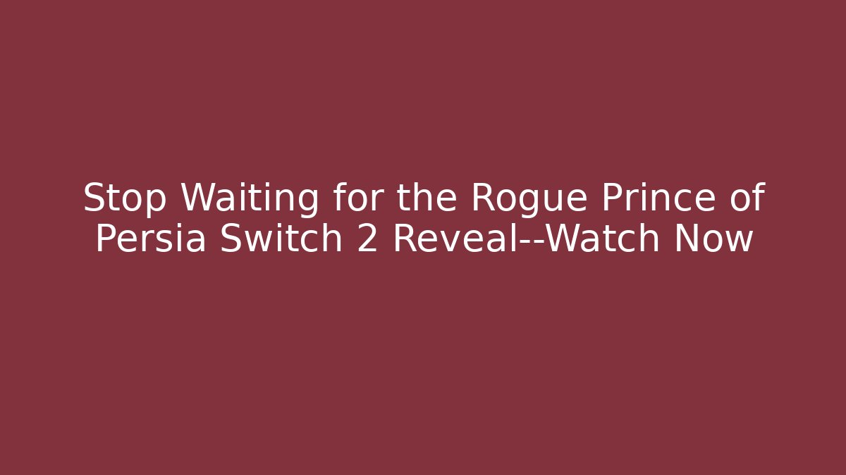 Stop Waiting for the Rogue Prince of Persia Switch 2 Reveal—Watch Now