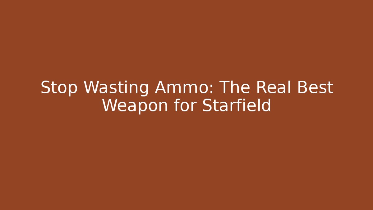 Stop Wasting Ammo: The Real Best Weapon for Starfield