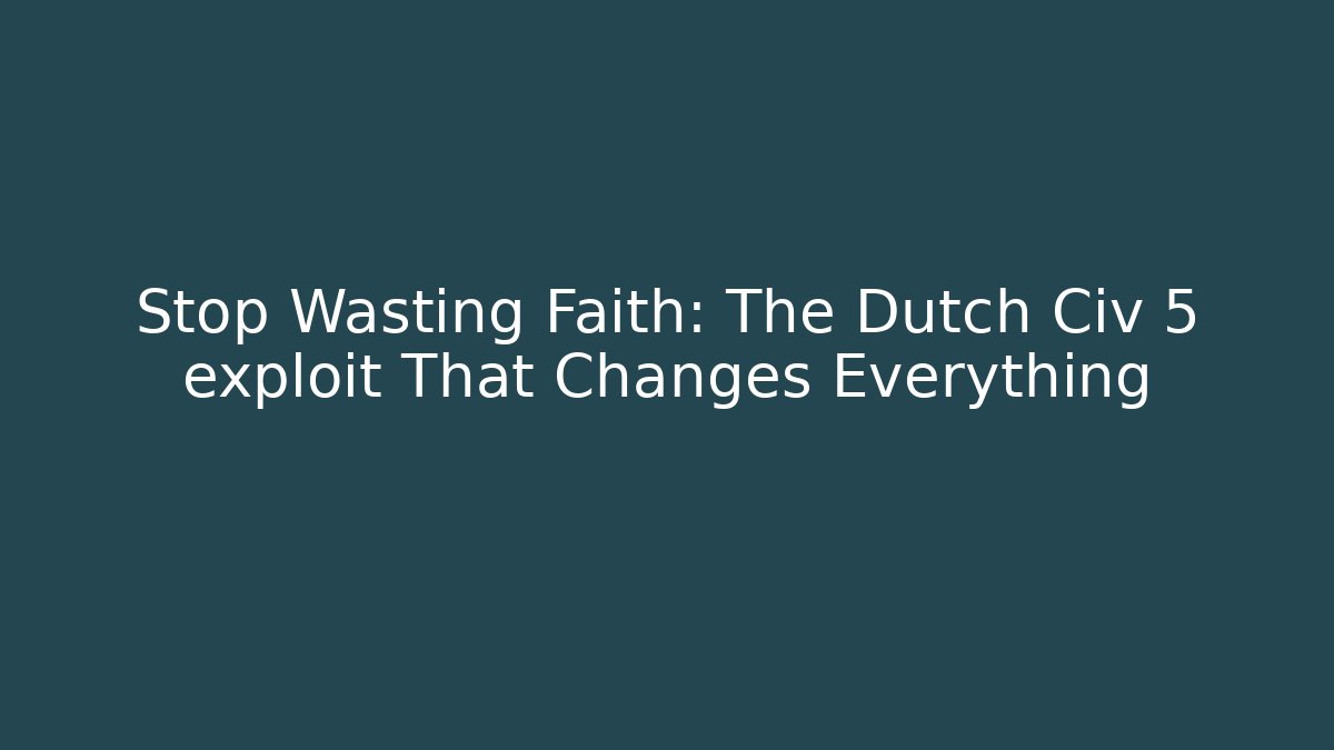 Stop Wasting Faith: The Dutch Civ 5 exploit That Changes Everything