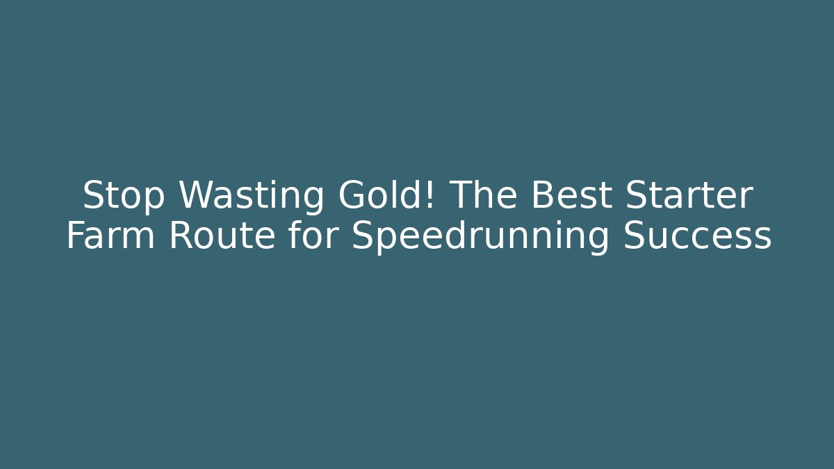 Stop Wasting Gold! The Best Starter Farm Route for Speedrunning Success - The Family Holidays