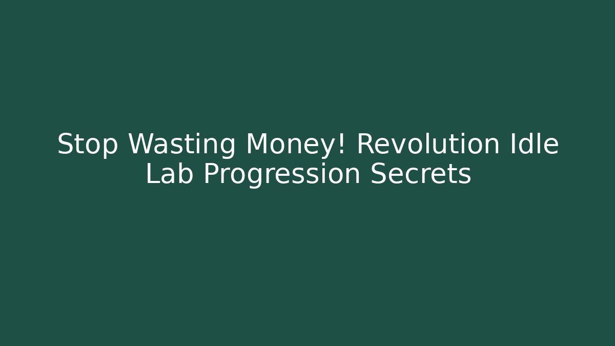 Stop Wasting Money! Revolution Idle Lab Progression Secrets - The Family Holidays