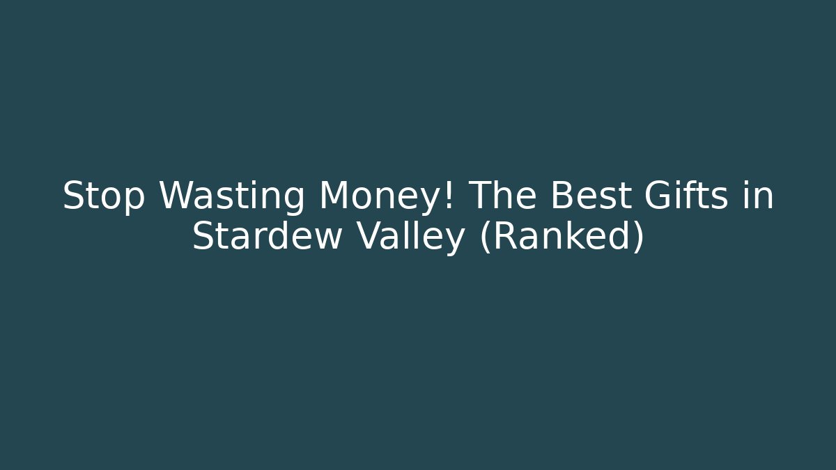Stop Wasting Money! The Best Gifts in Stardew Valley (Ranked)