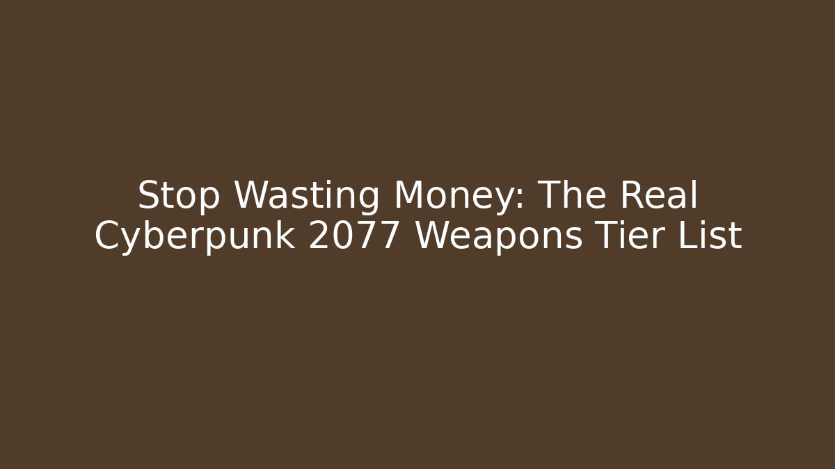 Stop Wasting Money: The Real Cyberpunk 2077 Weapons Tier List