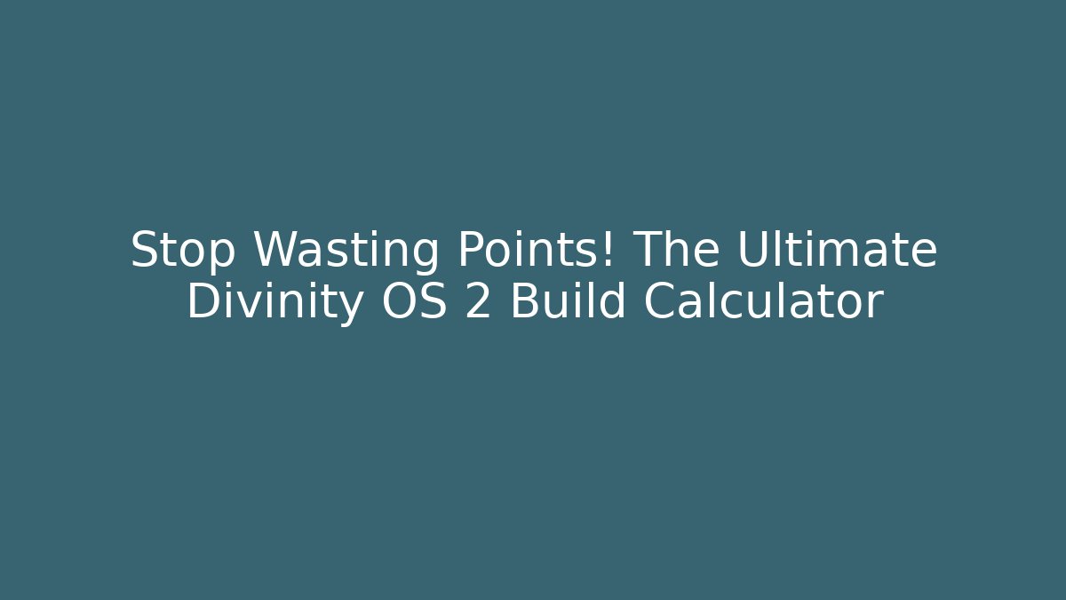 Stop Wasting Points! The Ultimate Divinity OS 2 Build Calculator