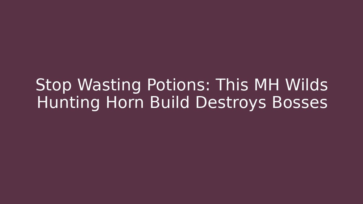 Stop Wasting Potions: This MH Wilds Hunting Horn Build Destroys Bosses