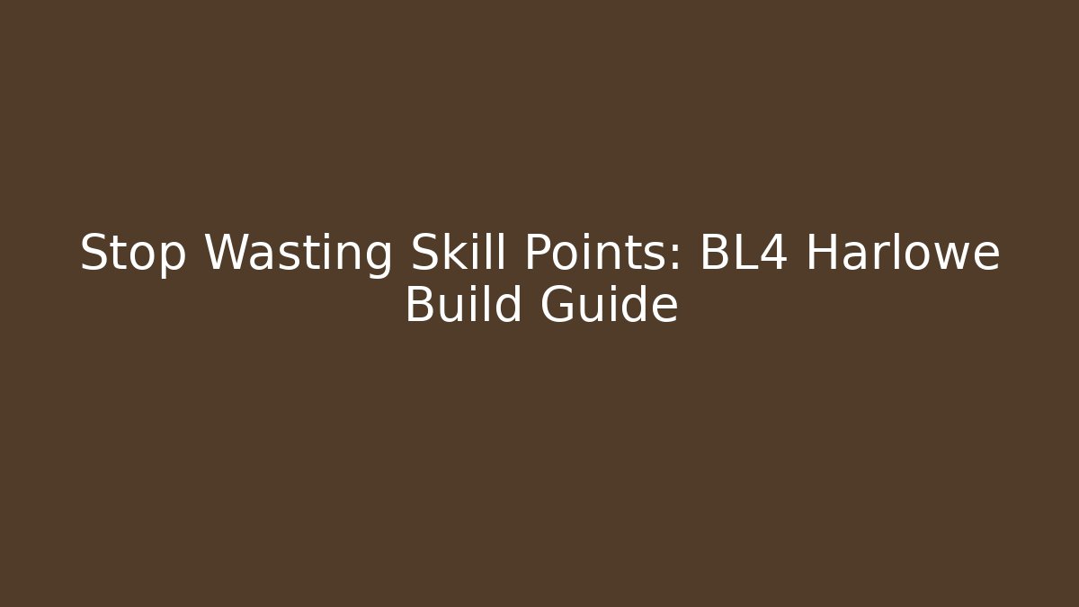 Stop Wasting Skill Points: BL4 Harlowe Build Guide