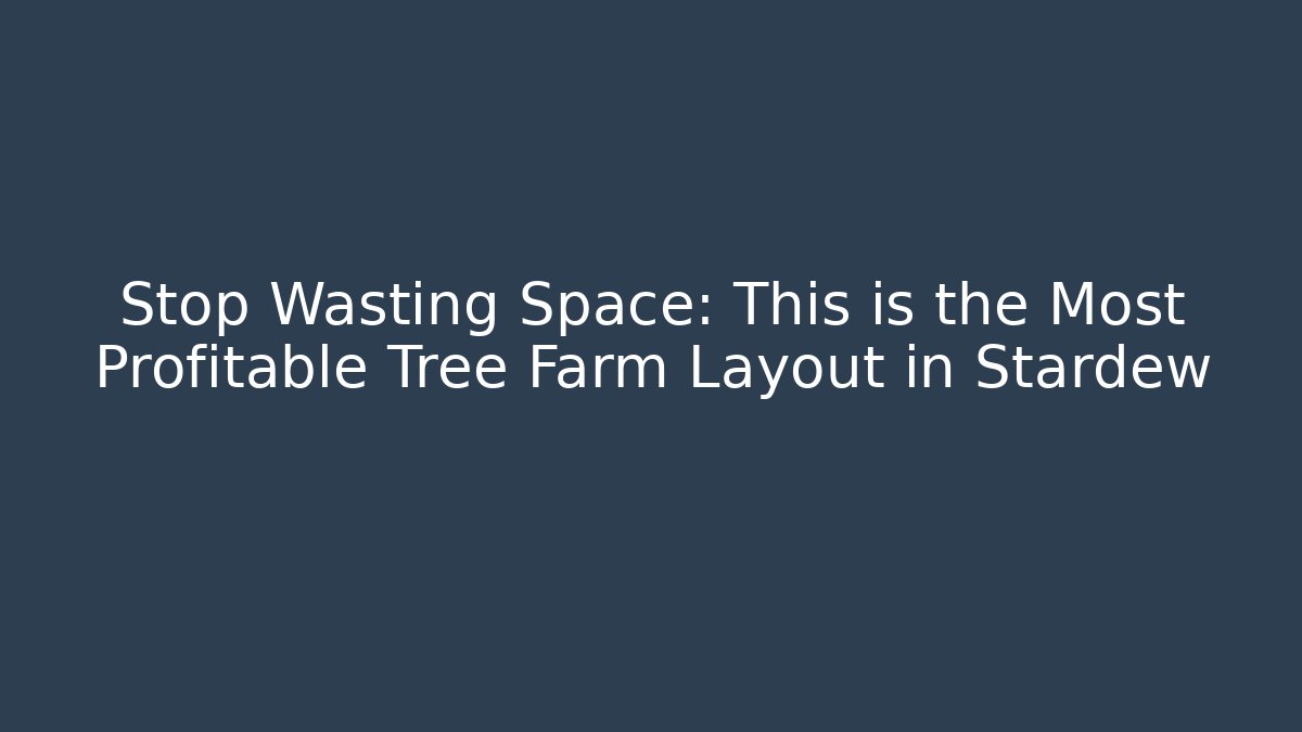 Stop Wasting Space: This is the Most Profitable Tree Farm Layout in Stardew