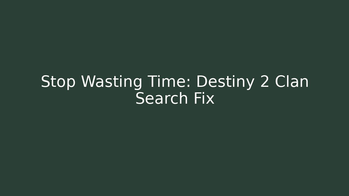 Stop Wasting Time: Destiny 2 Clan Search Fix