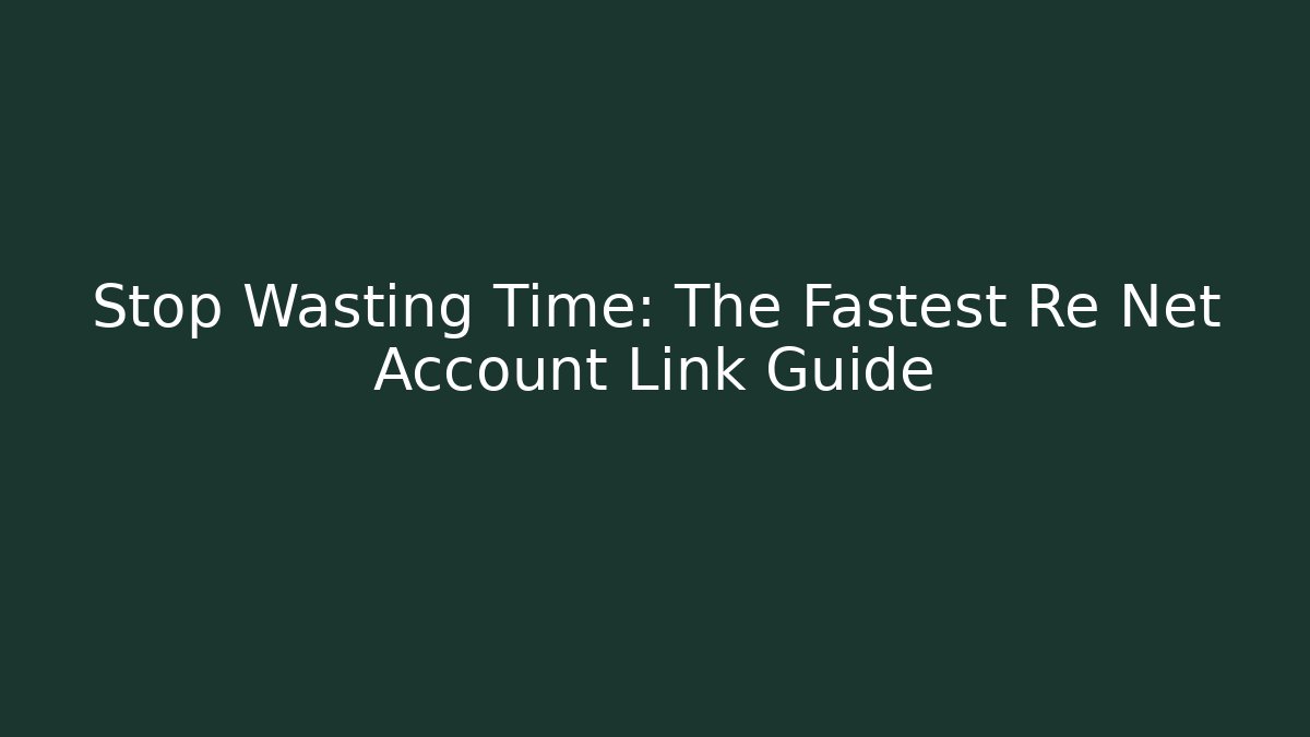 Stop Wasting Time: The Fastest Re Net Account Link Guide