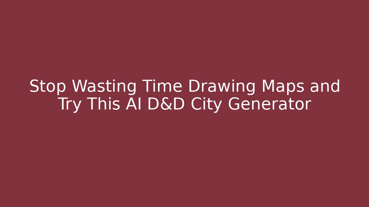 Stop Wasting Time Drawing Maps and Try This AI D&D City Generator
