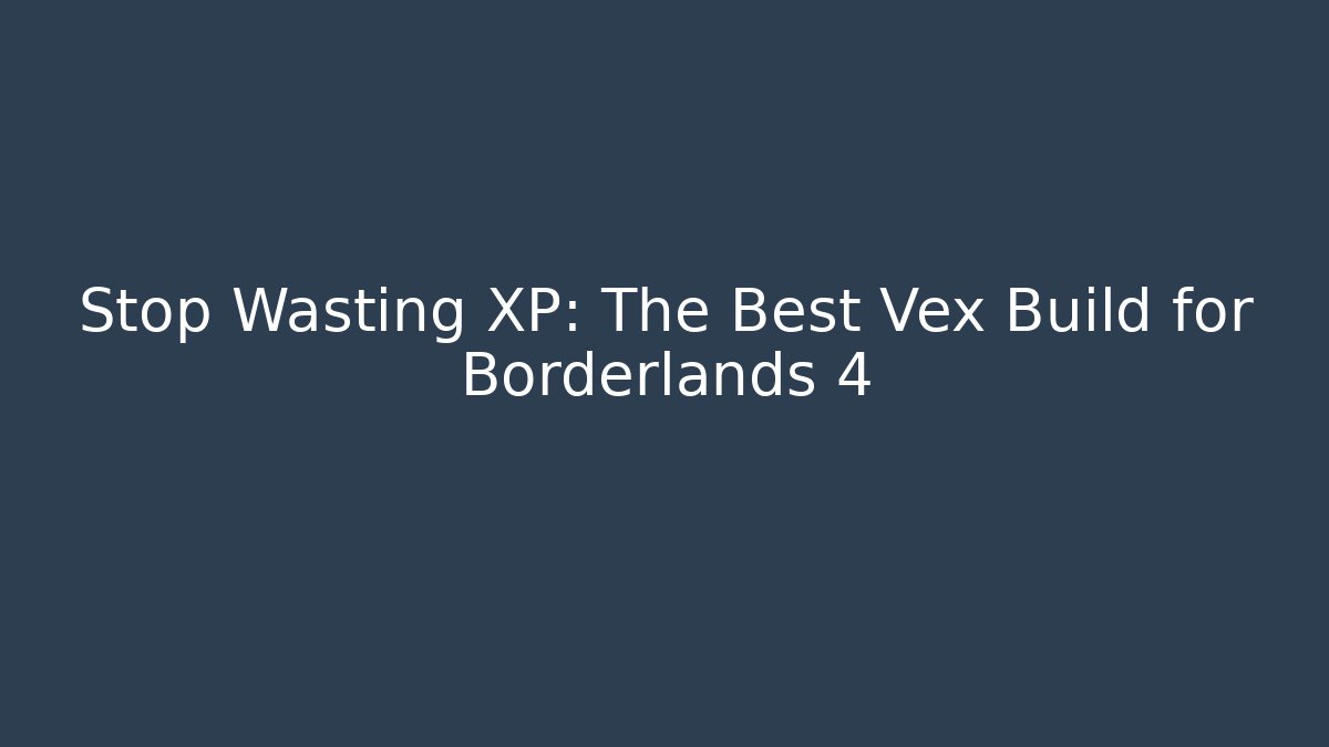 Stop Wasting XP: The Best Vex Build for Borderlands 4 - The Family Holidays
