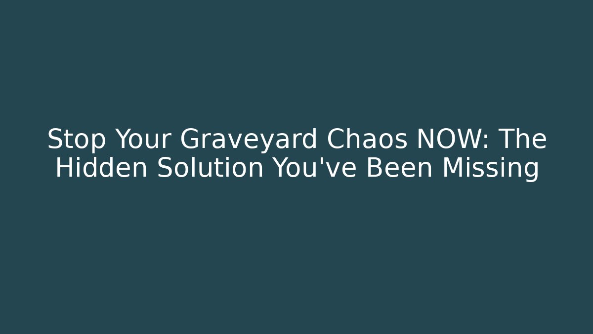 Stop Your Graveyard Chaos NOW: The Hidden Solution You’ve Been Missing