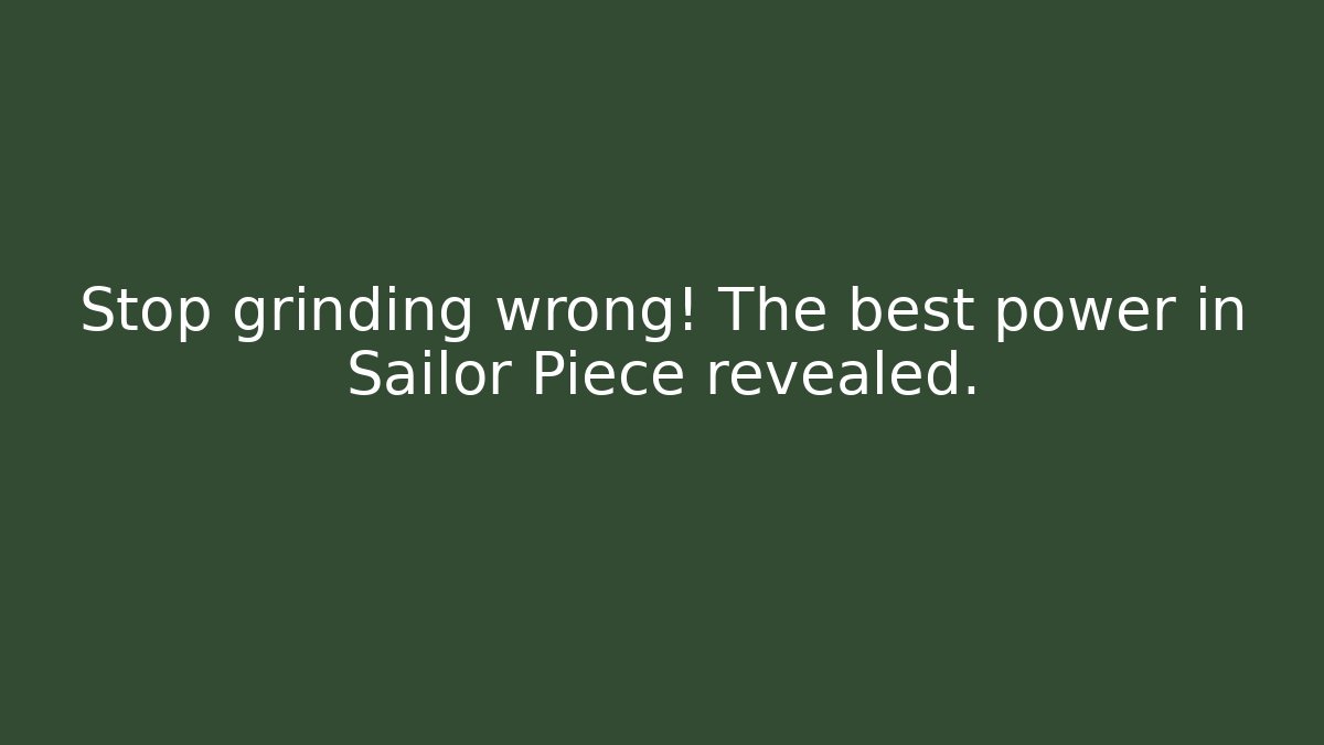 Stop grinding wrong! The best power in Sailor Piece revealed.