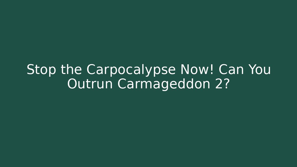 Stop the Carpocalypse Now! Can You Outrun Carmageddon 2?