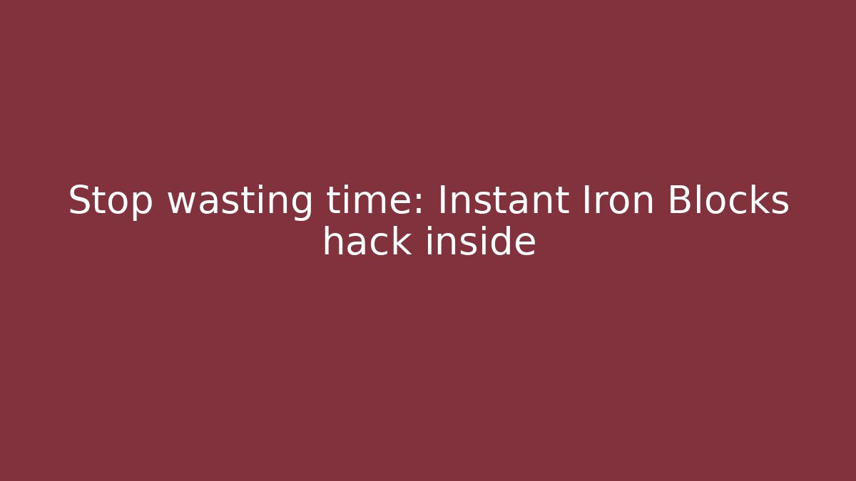 Stop wasting time: Instant Iron Blocks hack inside