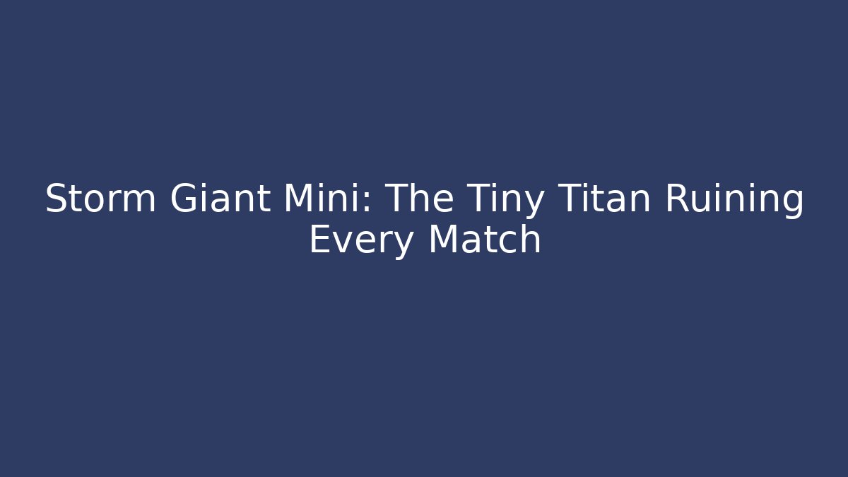 Storm Giant Mini: The Tiny Titan Ruining Every Match