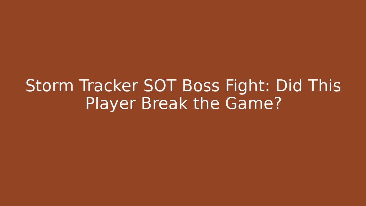 Storm Tracker SOT Boss Fight: Did This Player Break the Game?