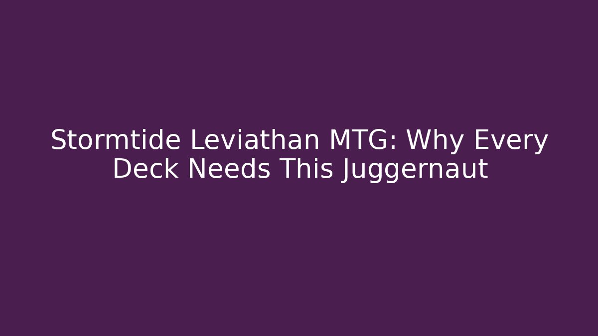 Stormtide Leviathan MTG: Why Every Deck Needs This Juggernaut