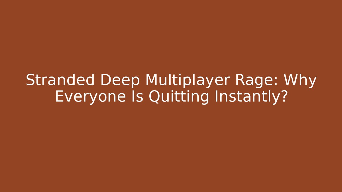 Stranded Deep Multiplayer Rage: Why Everyone Is Quitting Instantly?