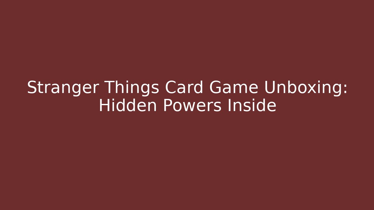 Stranger Things Card Game Unboxing: Hidden Powers Inside