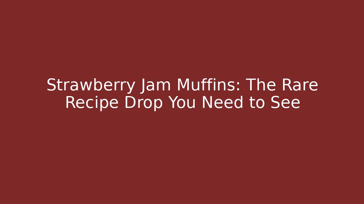 Strawberry Jam Muffins: The Rare Recipe Drop You Need to See