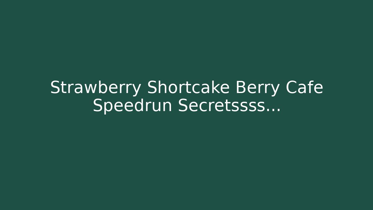 Strawberry Shortcake Berry Cafe Speedrun Secretssss...