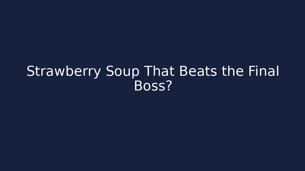 Strawberry Soup That Beats the Final Boss? - The Family Holidays