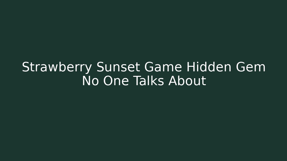 Strawberry Sunset Game Hidden Gem No One Talks About - The Family Holidays
