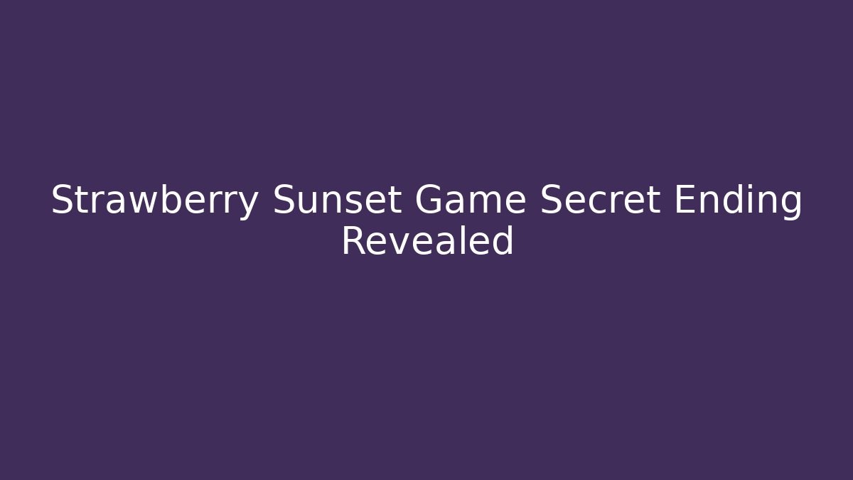 Strawberry Sunset Game Secret Ending Revealed