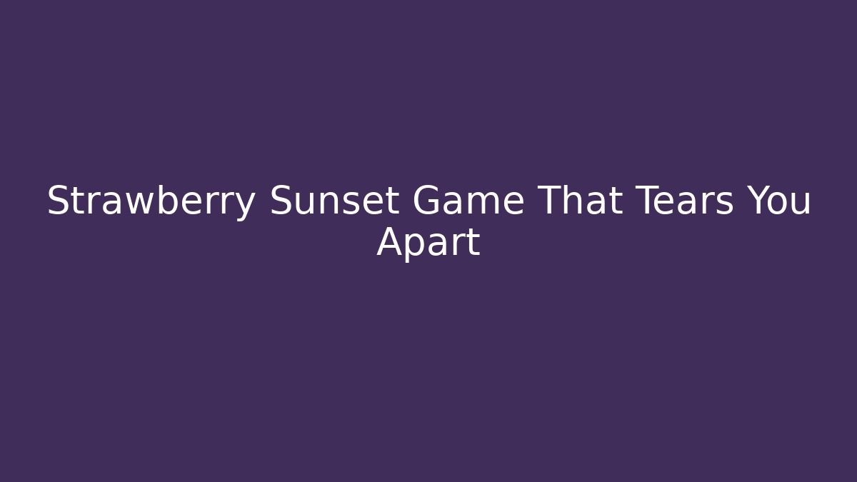 Strawberry Sunset Game That Tears You Apart - The Family Holidays