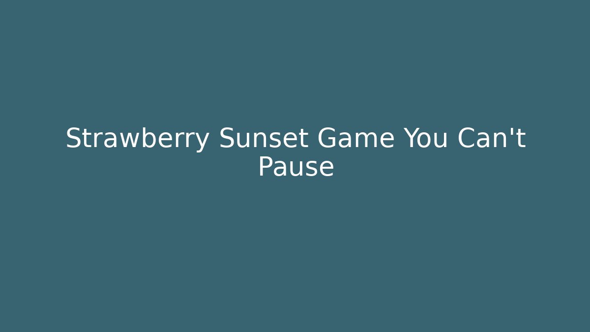 Strawberry Sunset Game You Can't Pause
