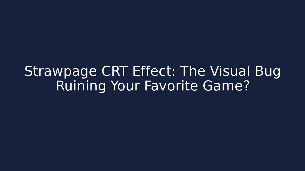 Strawpage CRT Effect: The Visual Bug Ruining Your Favorite Game?
