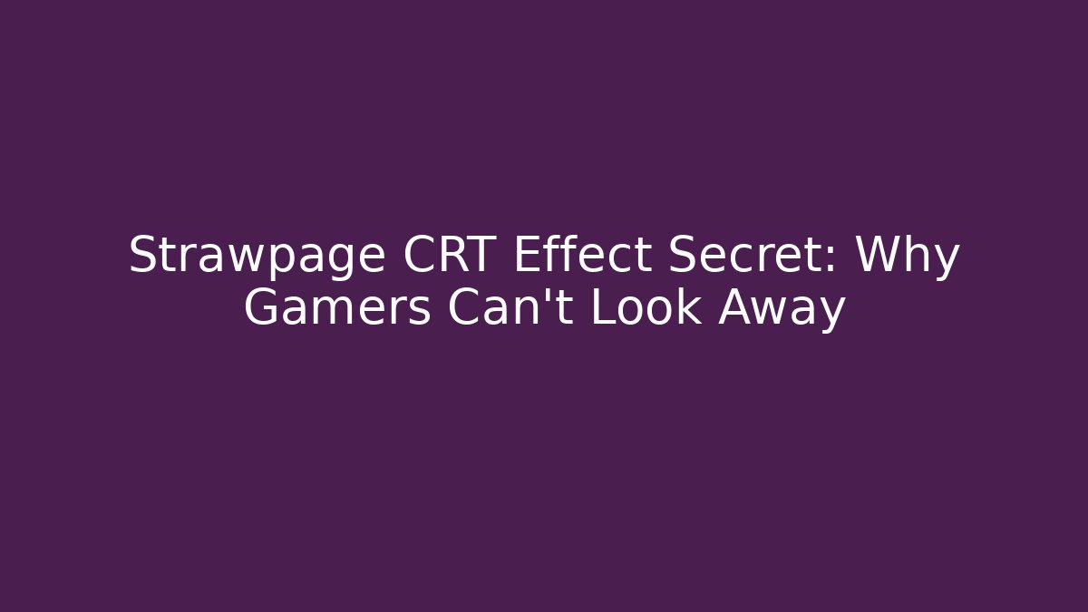 Strawpage CRT Effect Secret: Why Gamers Can't Look Away