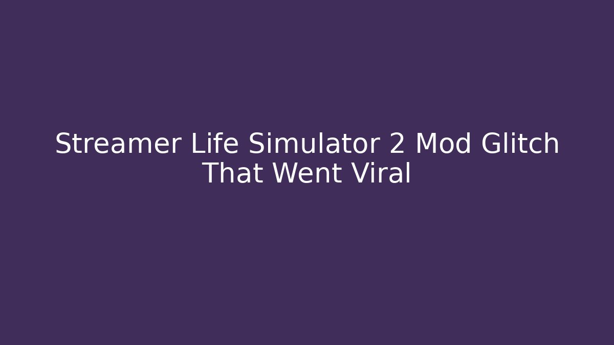 Streamer Life Simulator 2 Mod Glitch That Went Viral