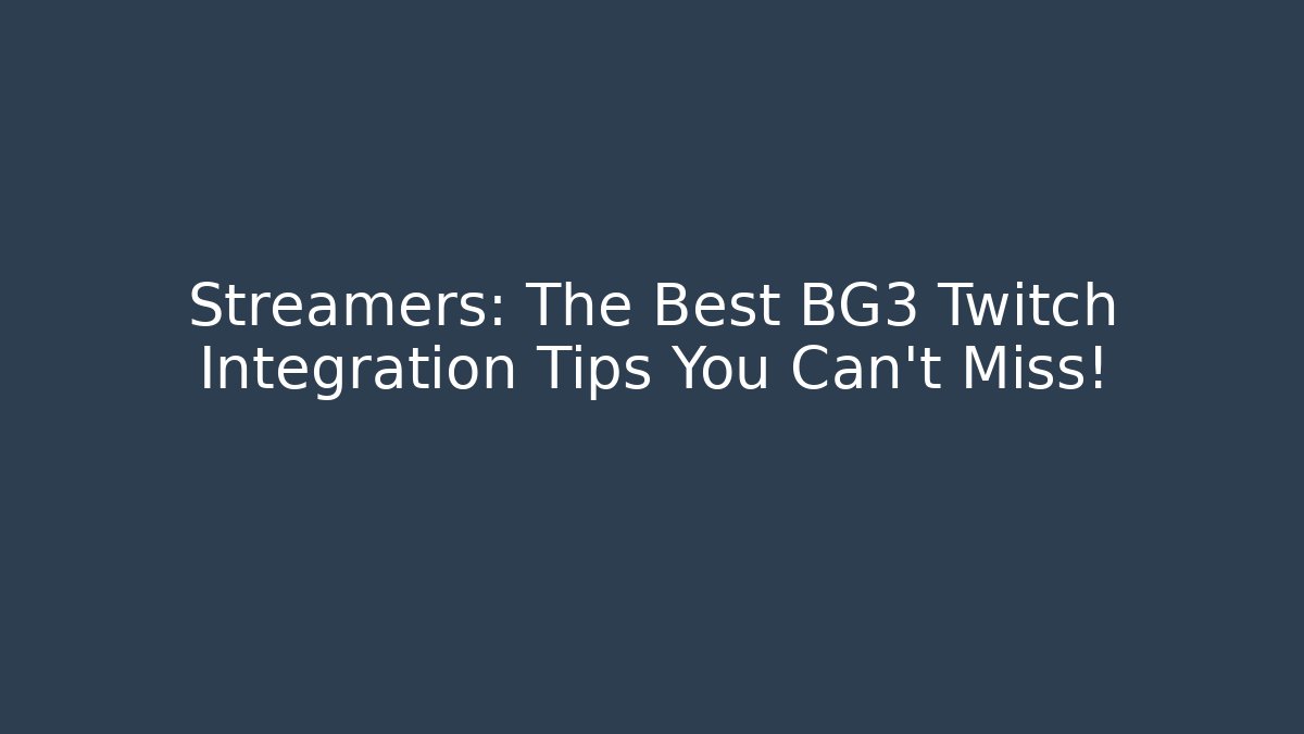 Streamers: The Best BG3 Twitch Integration Tips You Can't Miss!