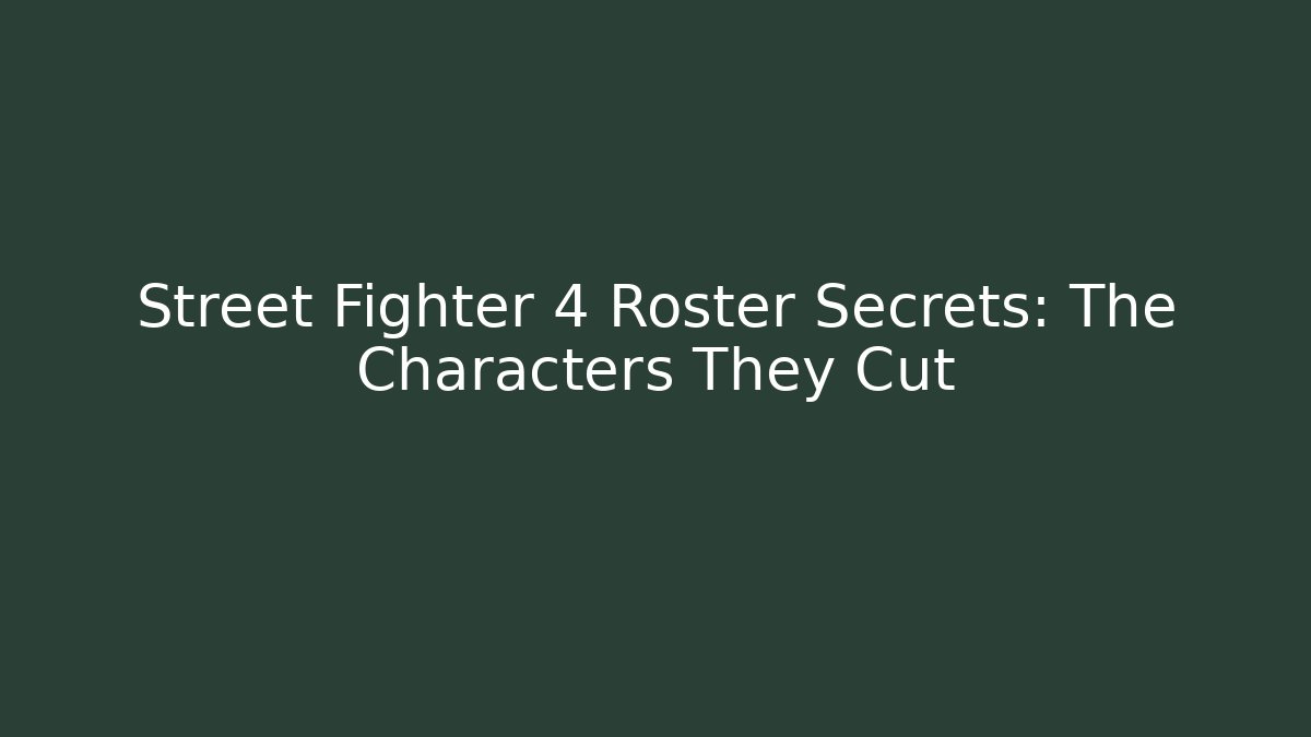 Street Fighter 4 Roster Secrets: The Characters They Cut