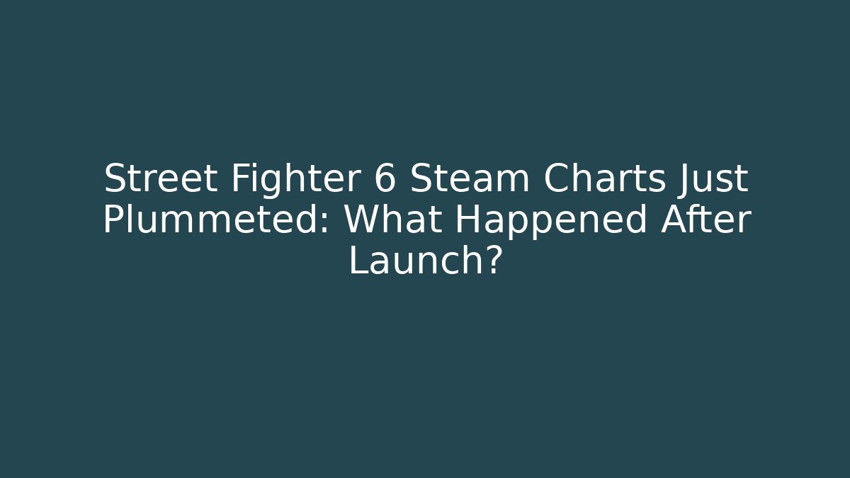Street Fighter 6 Steam Charts Just Plummeted: What Happened After Launch?