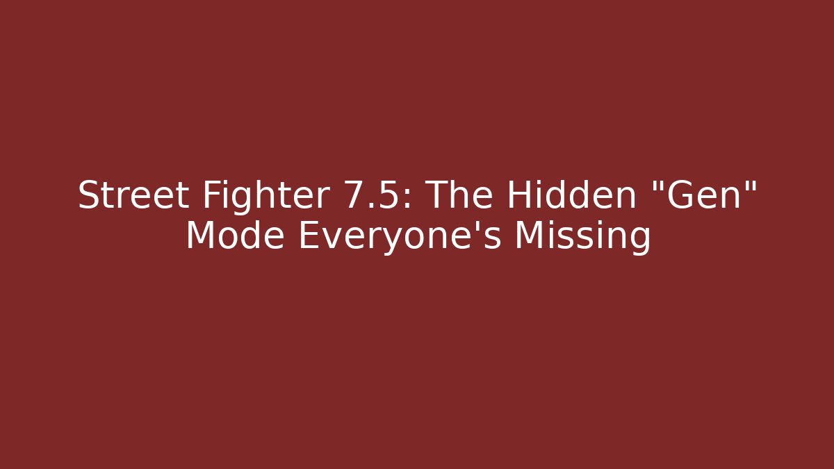 Street Fighter 7.5: The Hidden "Gen" Mode Everyone's Missing